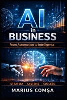 AI in Business: From Automation to Intelligence: Intelligence How to Build, Scale, and Think in the Age of Artificial Intelligence (The Field of Interaction Series) B0GTL1DG26 Book Cover
