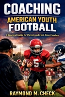 Coaching American Youth Football: A Practical Guide for Parents and First-Time Coaches B0GDGY1PFN Book Cover