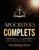 APOCRYPHES COMPLETS: Redécouverte du Deutérocanon, des Géants, de la Bible éthiopienne, d'Hénoch, de Jasher, des Jubilés, des Évangiles gnostiques, ... d'autres Écritures perdues (French Edition) B0GR918KXH Book Cover