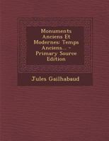 Monuments Anciens Et Modernes: Temps Anciens... - Primary Source Edition 1295675307 Book Cover