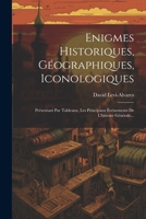 Enigmes Historiques, Géographiques, Iconologiques: Présentant Par Tableaux, Les Principaux Événements De L'histoire Générale... 1021877212 Book Cover