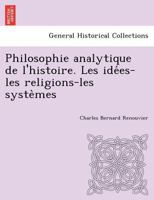 Philosophie Analytique de L'Histoire: Les Ida(c)Es, Les Religions, Les Systa]mes. [V2] (A0/00d.1896-1897) B0BM4Y5SWD Book Cover