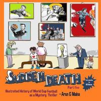 Sudden Death Part 5: Illustrated History of World Cup Football as a Mystery Thriller 1732522642 Book Cover