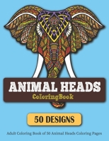 Animal Heads Coloring Book: Adult Coloring Book of 50 Animal Heads Coloring Pages 50 Animal Heads Patterns Color B087RC7N3N Book Cover