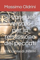 Il sangue versato per la remissione dei peccati: Il IV carme di JHWH (Italian Edition) 1691654116 Book Cover