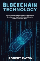 Blockchain Technology: The Ultimate Beginner's Guide About Blockchain Wallet, Mining, Bitcoin, Ethereum and More 180334945X Book Cover