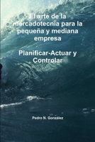 El arte de la planificación de la mercadotecnia para la pequeña y mediana empresa. Planificar- Actuar y controlar 1257827391 Book Cover