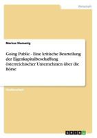 Going Public - Eine kritische Beurteilung der Eigenkapitalbeschaffung österreichischer Unternehmen über die Börse 3640429249 Book Cover