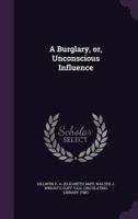 A Burglary, Or, Unconscious Influence 1342014235 Book Cover