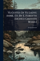 Ye Gestes Of Ye Ladye Anne, Ed. By E. Forsyth [signed Griffith Boan.] 1024941884 Book Cover