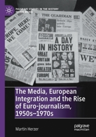 The Media, European Integration and the Rise of Euro-Journalism, 1950s-1970s 3030287807 Book Cover