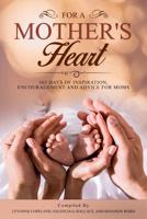 For A Mother's Heart: 365 Days of Inspiration, Encouragement and Advice For Moms: 365 Days of Inspiration, Encouragement and Advice For Moms 1098606841 Book Cover