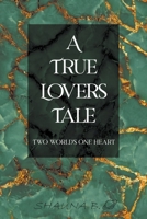 A True Lovers Tale: Two world's one heart 1637282141 Book Cover