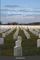 Salvation Is Only By Abiding In the Everlasting Gospel 1678030082 Book Cover