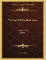 The Lady Of The Blackfriars: Or The Old Play 1277210004 Book Cover