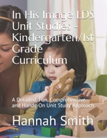 In His Image LDS Unit Studies - Kindergarten/1st Grade Curriculum: A Detailed, Fun, Comprehensive and Hands-On Unit Study Approach B0892678ZC Book Cover