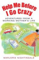 Help Me Before I Go Crazy: Adventures From A Working Mother's Life 0974817503 Book Cover