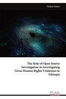 The Role of Open Source Investigation in Investigating Gross Human Rights Violations in Ethiopia 9999352146 Book Cover