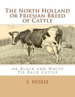 The North Holland or Friesian Breed of Cattle: or Black and White Pie-Bald Cattle 1548721670 Book Cover