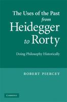 The Uses of the Past from Heidegger to Rorty: Doing Philosophy Historically 1107404320 Book Cover