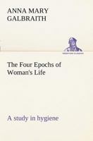 The Four Epochs of Woman's Life a study in hygiene 3849188027 Book Cover