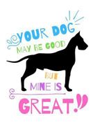 Your Dog May Be Good But Mine Is Great 1799230821 Book Cover