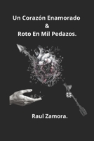 Un corazón enamorado y roto en mil pedazos.: Un amor no correspondido (Spanish Edition) B0F9NZX636 Book Cover