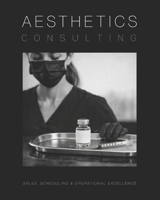 Aesthetics Consulting Manual: The Ultimate Guide to Sales, Scheduling, and Operational Excellence (Medical Practice Resources) B0H1BCYRRF Book Cover