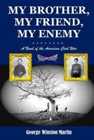My Brother, My Friend, My Enemy: A Novel of the American Civil War 1477687718 Book Cover