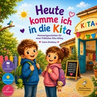 Heute komme ich in die Kita: Mutmachgeschichten für einen fröhlichen Kita-Alltag für Kinder ab 3 Jahren inkl. Affirmationen & Urkunde (German Edition) B0H7R3NMGF Book Cover