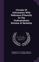Circular Of Information With Reference Primarily To The Undergraduate Division At Berkeley 1175281409 Book Cover