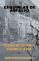 Esquirlas de asfalto: erosiones que lastiman la epidermis de la urbe: Esquirlas de asfalto B0B2HS77JZ Book Cover