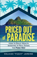 Priced Out of Paradise: How to Build Wealth Investing in Real Estate the Pono Way 1967587108 Book Cover
