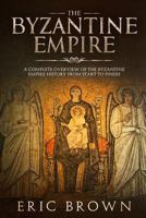 The Byzantine Empire: A Complete Overview of the Byzantine Empire History from Start to Finish 1951103130 Book Cover