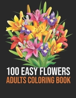 100 Easy Flowers Adults Coloring Book: Easy 100 Flowers Coloring Book for Women Featuring Simple and Large Print Coloring Books for Adults Relaxation ... Coloring Pages for Seniors and Beginners B09CKPFYNG Book Cover