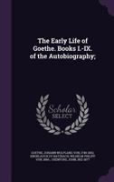 The early life of Goethe. Books I.-IX. of the autobiography; 1340876957 Book Cover