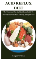 Acid Reflux Diet: The Complete Diet And Cookbook Guide To Prevent And Cure Acid Reflux (GERD) Disease B08W4JRL2C Book Cover