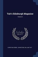 Tait's Edinburgh Magazine, Volume 6 1343988659 Book Cover