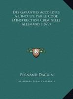 Des Garanties Accordees A� L'Inculpe Par Le Code D'Instruction Criminelle Allemand 1162130768 Book Cover