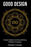 Good Design: Timeless Wisdom for Holistic Wellness & Modern Innovation 1037059131 Book Cover