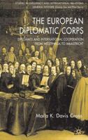 The European Diplomatic Corps: Diplomats and International Cooperation from Westphalia to Maastricht (Studies in Diplomacy and International Relations) 0230500757 Book Cover