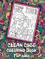 Get Your Poop In A Group Clean Cuss Coloring Book For kids: Funny Coloring Book For Kids, Clean Cuss Coloring book, Swear Word Alternatives For Kids, Hilarious Gift For Children 167175638X Book Cover