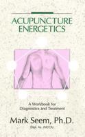 Acupuncture Energetics: A Workbook for Diagnostics and Treatment 0892814357 Book Cover