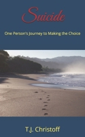 Suicide: One Person's Journey to Making the Choice 1793133492 Book Cover