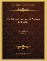 The Life and Services of Andrew G. Curtin: An Address (Classic Reprint) 1149924802 Book Cover