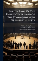 Militia Laws Of The United States And Of The Commonwealth Of Massachusetts 1024549976 Book Cover