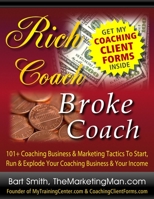 Rich Coach Broke Coach: 101+ Coaching Tactics To Start, Run & Explode Your Coaching Business & Your Income As A Rich Coach! 1505926882 Book Cover