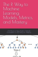 The R Way to Machine Learning: Models, Metrics, and Mastery B0FKZWRSRS Book Cover