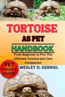 TORTOISE PET MANUAL: From Beginner to Pro: The Ultimate Tortoise pet Care Companion B0FNN3QHZG Book Cover