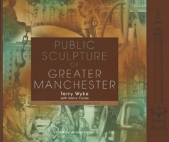 Public Sculpture of Greater Manchester (Liverpool University Press - Public Sculpture of Britain) 0853235570 Book Cover